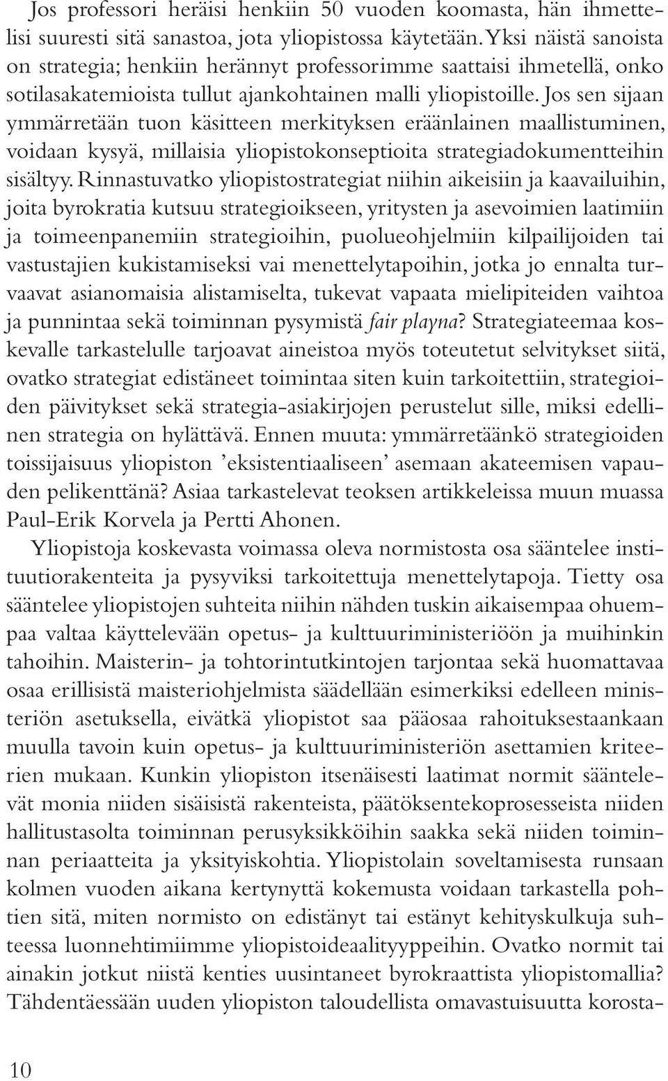 Jos sen sijaan ymmärretään tuon käsitteen merkityksen eräänlainen maallistuminen, voidaan kysyä, millaisia yliopistokonseptioita strategiadokumentteihin sisältyy.