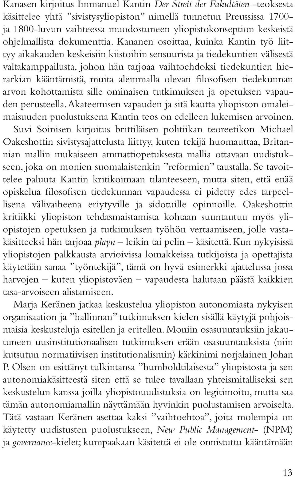 Kananen osoittaa, kuinka Kantin työ liittyy aikakauden keskeisiin kiistoihin sensuurista ja tiedekuntien välisestä valtakamppailusta, johon hän tarjoaa vaihtoehdoksi tiedekuntien hierarkian