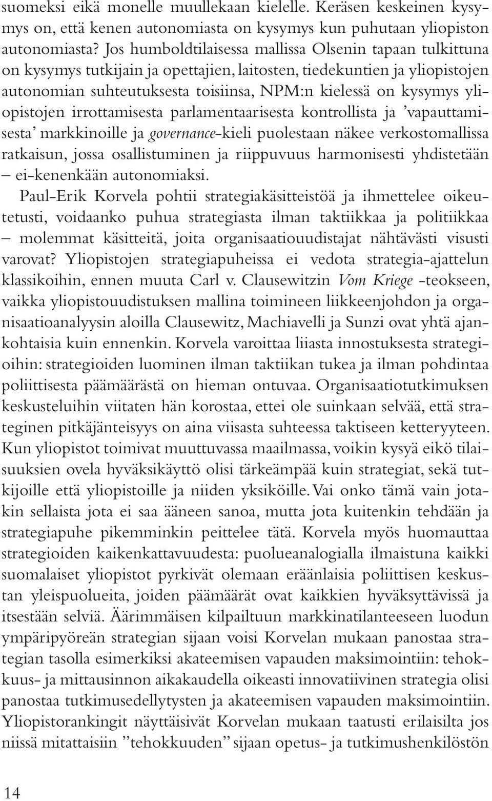 yliopistojen irrottamisesta parlamentaarisesta kontrollista ja vapauttamisesta markkinoille ja governance-kieli puolestaan näkee verkostomallissa ratkaisun, jossa osallistuminen ja riippuvuus