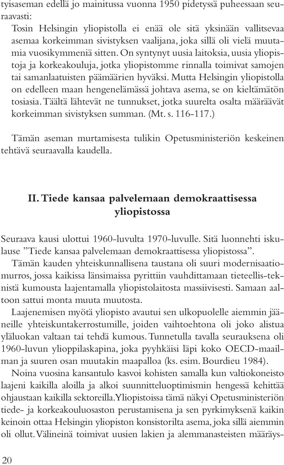 Mutta Helsingin yliopistolla on edelleen maan hengenelämässä johtava asema, se on kieltämätön tosiasia. Täältä lähtevät ne tunnukset, jotka suurelta osalta määräävät korkeimman sivistyksen summan.