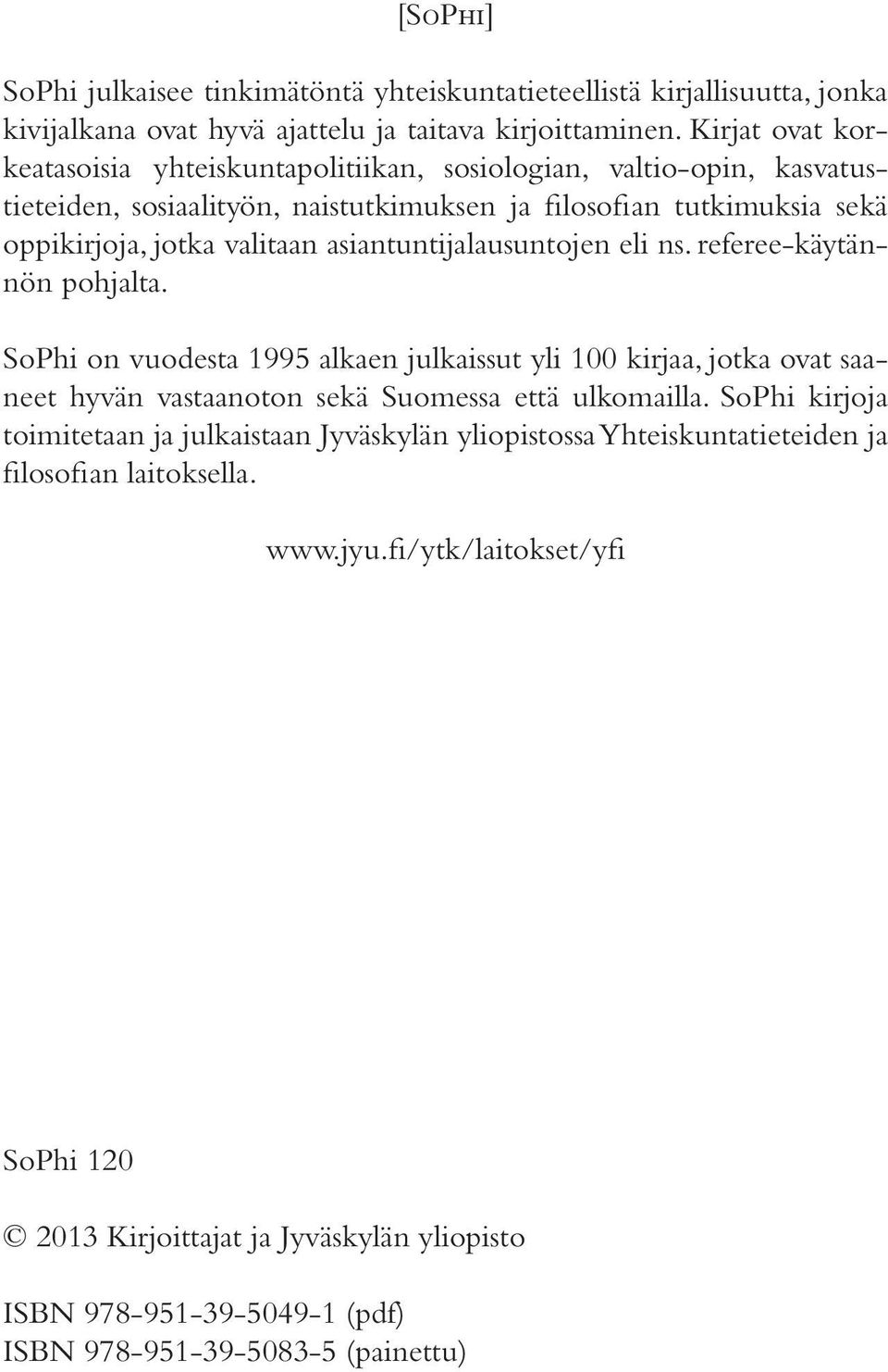 asiantuntijalausuntojen eli ns. referee-käytännön pohjalta. SoPhi on vuodesta 1995 alkaen julkaissut yli 100 kirjaa, jotka ovat saaneet hyvän vastaanoton sekä Suomessa että ulkomailla.