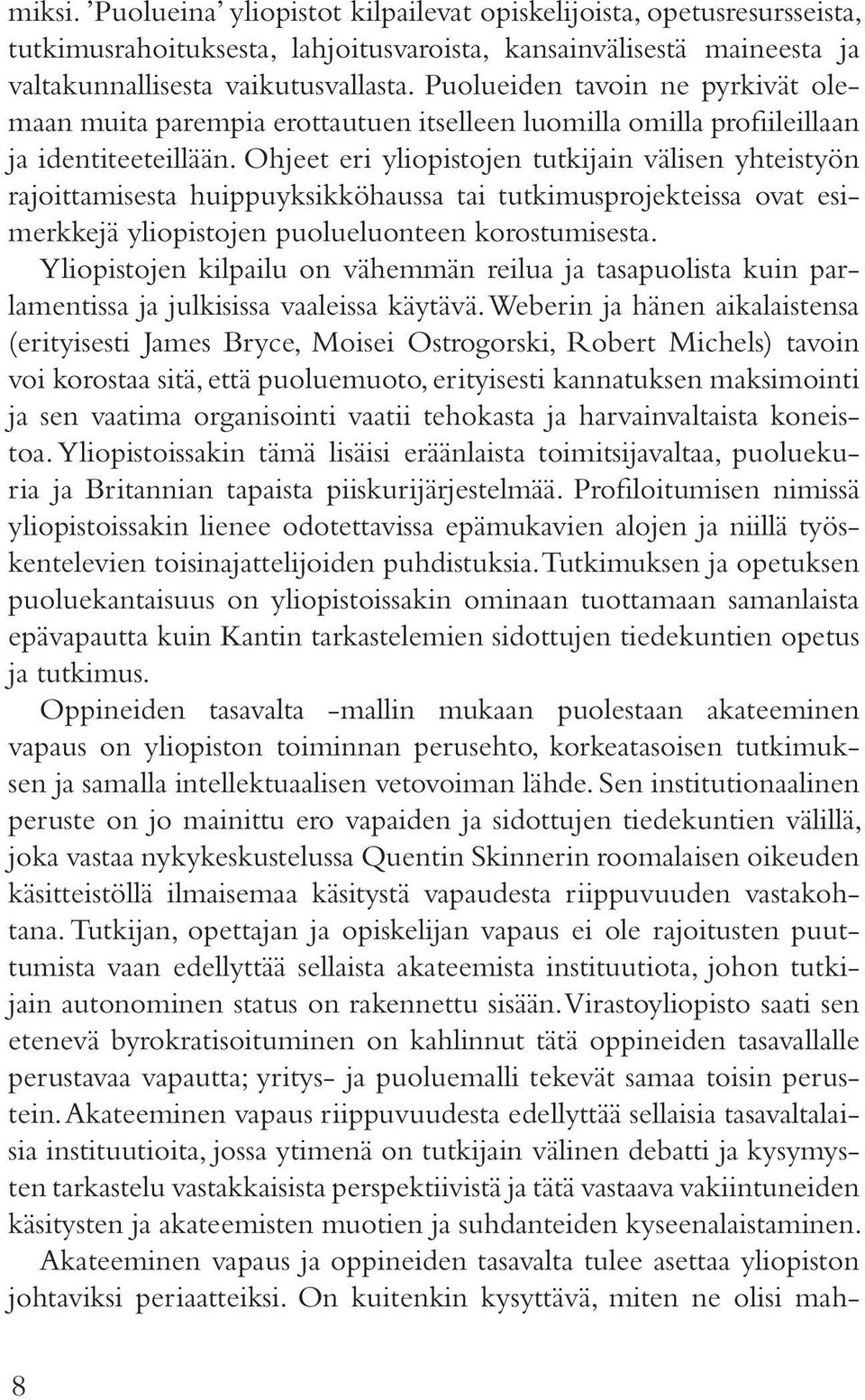 Ohjeet eri yliopistojen tutkijain välisen yhteistyön rajoittamisesta huippuyksikköhaussa tai tutkimusprojekteissa ovat esimerkkejä yliopistojen puolueluonteen korostumisesta.