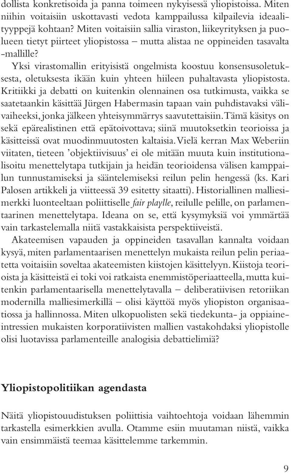 Yksi virastomallin erityisistä ongelmista koostuu konsensusoletuksesta, oletuksesta ikään kuin yhteen hiileen puhaltavasta yliopistosta.