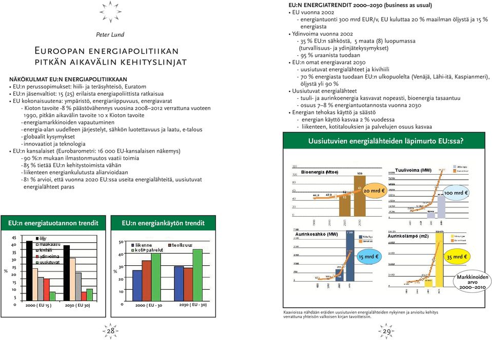 x Kioton tavoite - energiamarkkinoiden vapautuminen - energia-alan uudelleen järjestelyt, sähkön luotettavuus ja laatu, e-talous - globaalit kysymykset - innovaatiot ja teknologia EU:n kansalaiset