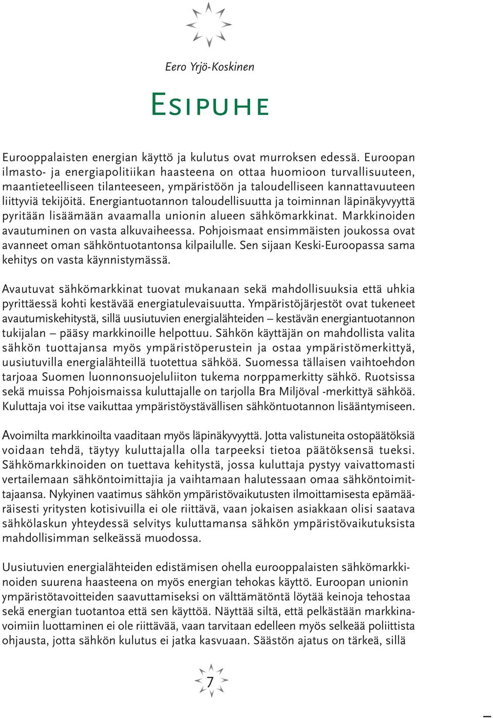 Energiantuotannon taloudellisuutta ja toiminnan läpinäkyvyyttä pyritään lisäämään avaamalla unionin alueen sähkömarkkinat. Markkinoiden avautuminen on vasta alkuvaiheessa.