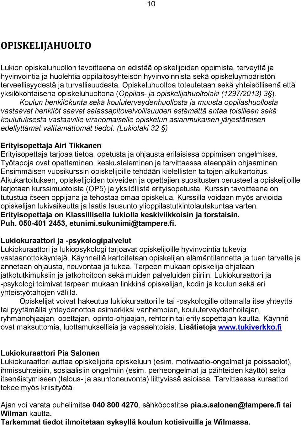 Koulun henkilökunta sekä kouluterveydenhuollosta ja muusta oppilashuollosta vastaavat henkilöt saavat salassapitovelvollisuuden estämättä antaa toisilleen sekä koulutuksesta vastaaville