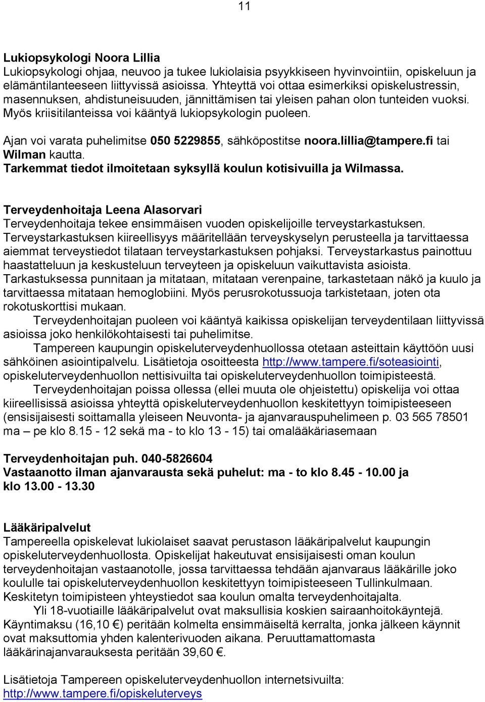 Ajan voi varata puhelimitse 050 5229855, sähköpostitse noora.lillia@tampere.fi tai Wilman kautta. Tarkemmat tiedot ilmoitetaan syksyllä koulun kotisivuilla ja Wilmassa.