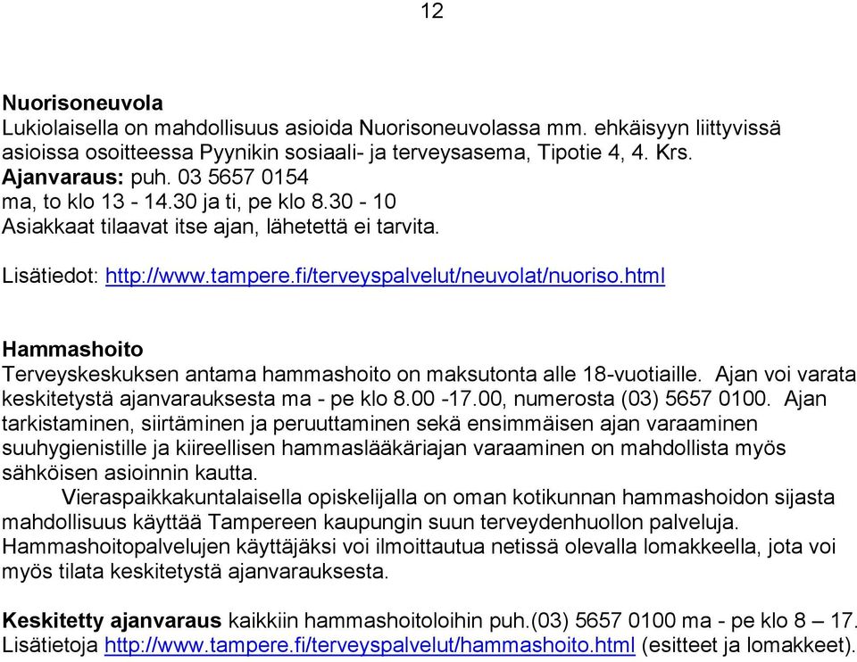 html Hammashoito Terveyskeskuksen antama hammashoito on maksutonta alle 18-vuotiaille. Ajan voi varata keskitetystä ajanvarauksesta ma - pe klo 8.00-17.00, numerosta (03) 5657 0100.