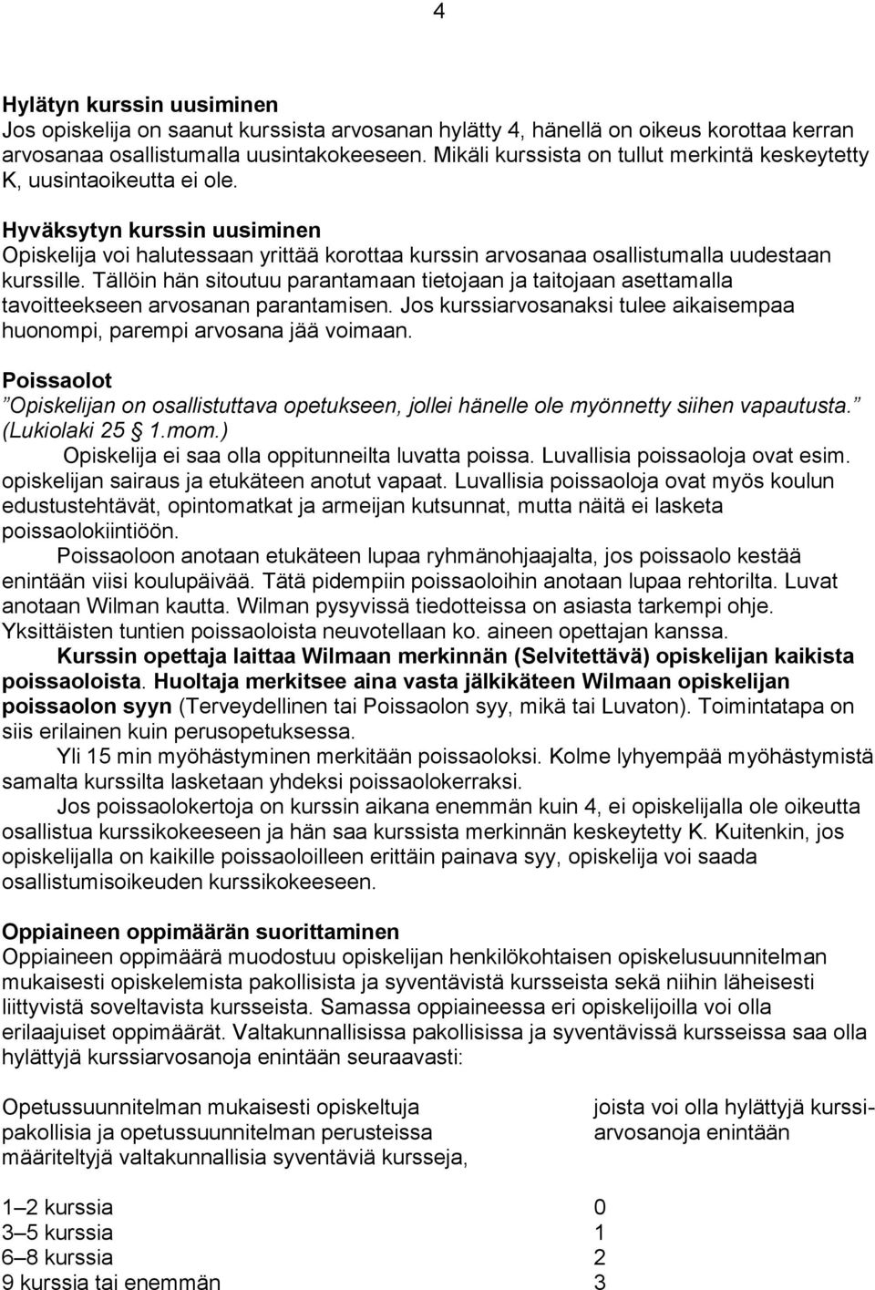 Hyväksytyn kurssin uusiminen Opiskelija voi halutessaan yrittää korottaa kurssin arvosanaa osallistumalla uudestaan kurssille.