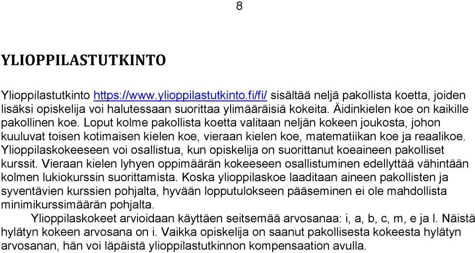 Loput kolme pakollista koetta valitaan neljän kokeen joukosta, johon kuuluvat toisen kotimaisen kielen koe, vieraan kielen koe, matematiikan koe ja reaalikoe.