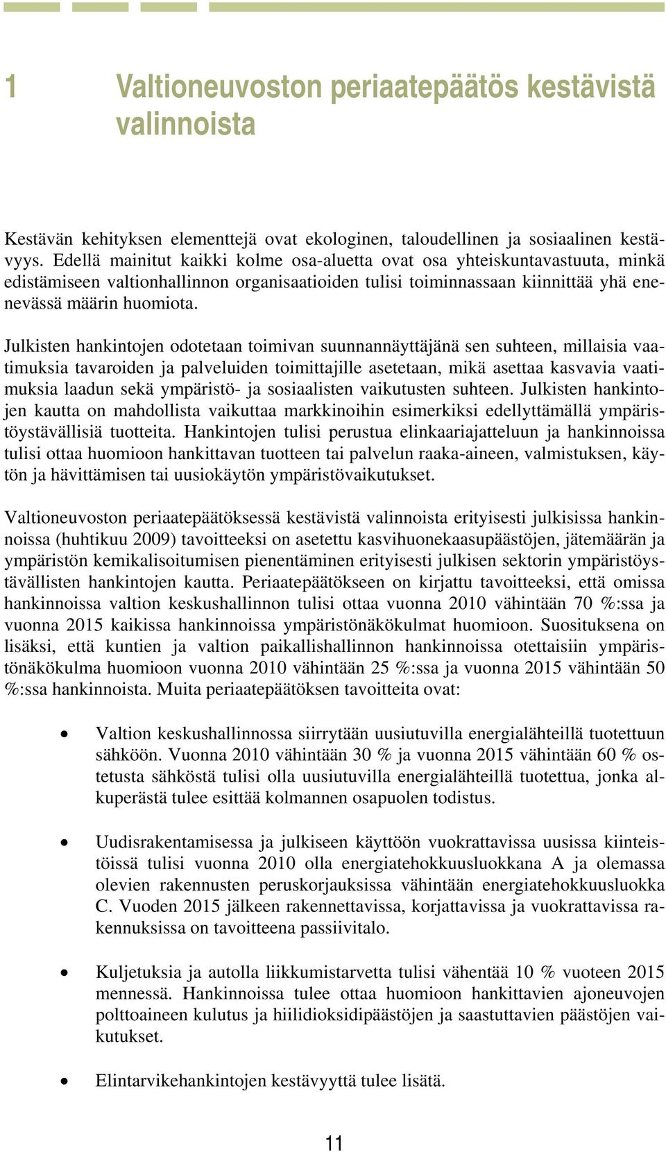 Julkisten hankintojen odotetaan toimivan suunnannäyttäjänä sen suhteen, millaisia vaatimuksia tavaroiden ja palveluiden toimittajille asetetaan, mikä asettaa kasvavia vaatimuksia laadun sekä