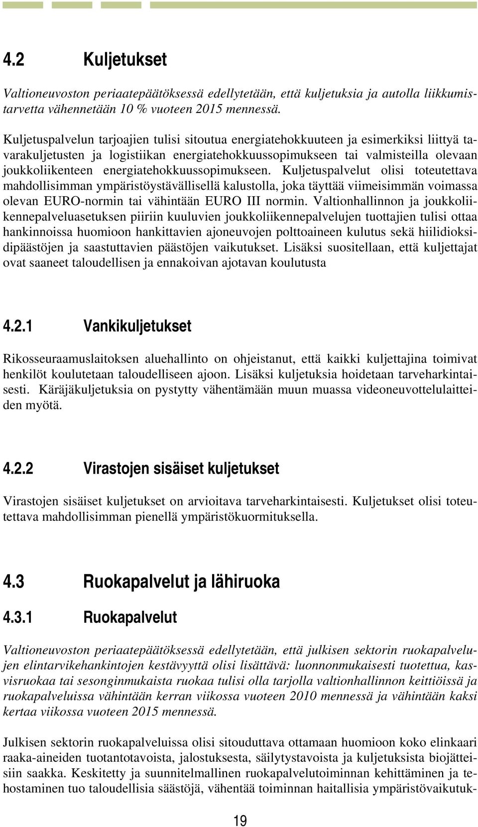 energiatehokkuussopimukseen. Kuljetuspalvelut olisi toteutettava mahdollisimman ympäristöystävällisellä kalustolla, joka täyttää viimeisimmän voimassa olevan EURO-normin tai vähintään EURO III normin.