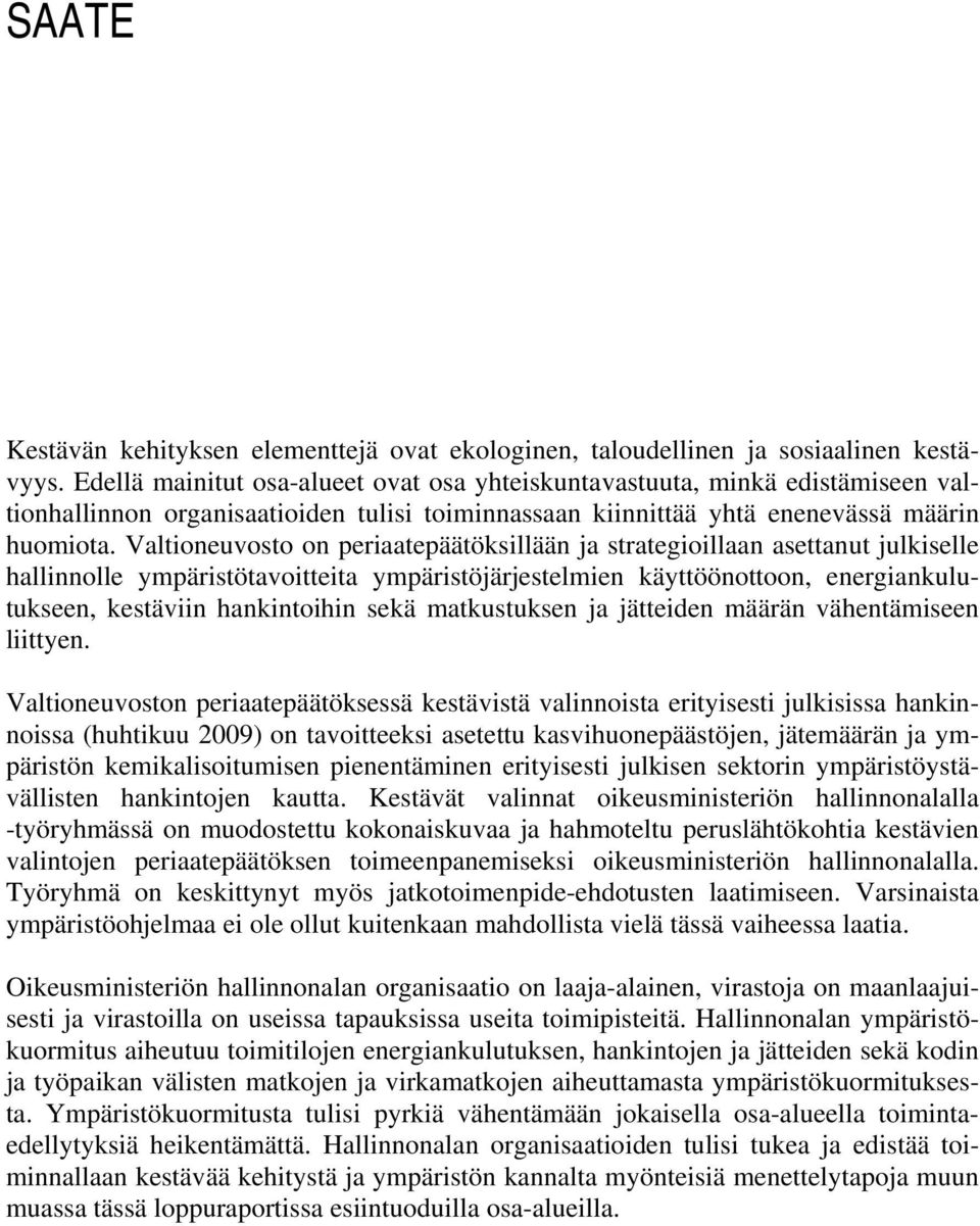 Valtioneuvosto on periaatepäätöksillään ja strategioillaan asettanut julkiselle hallinnolle ympäristötavoitteita ympäristöjärjestelmien käyttöönottoon, energiankulutukseen, kestäviin hankintoihin