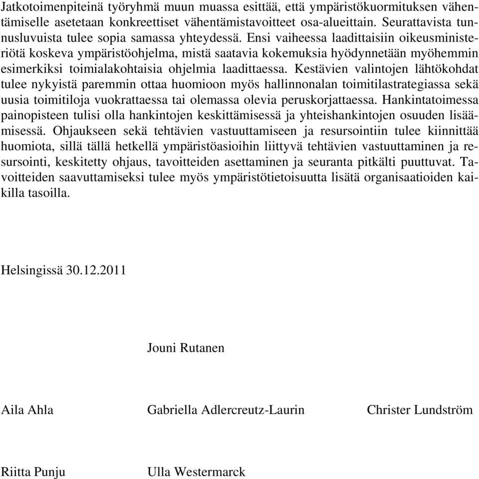 Ensi vaiheessa laadittaisiin oikeusministeriötä koskeva ympäristöohjelma, mistä saatavia kokemuksia hyödynnetään myöhemmin esimerkiksi toimialakohtaisia ohjelmia laadittaessa.