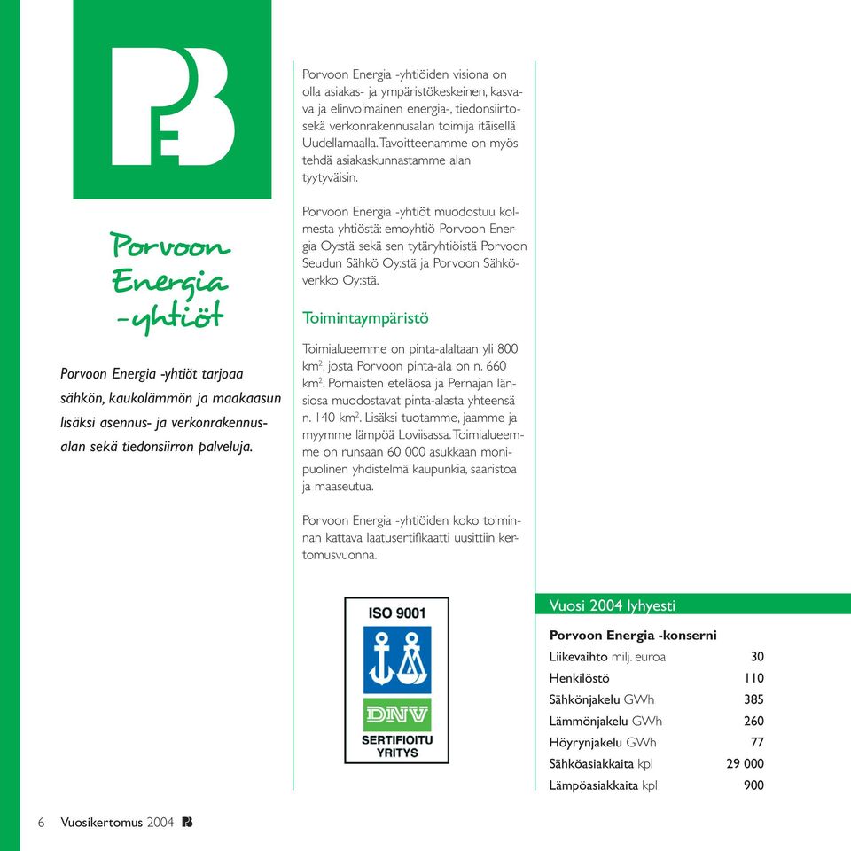 Porvoon Energia yhtiöt Porvoon Energia -yhtiöt tarjoaa sähkön, kaukolämmön ja maakaasun lisäksi asennus- ja verkonrakennusalan sekä tiedonsiirron palveluja.