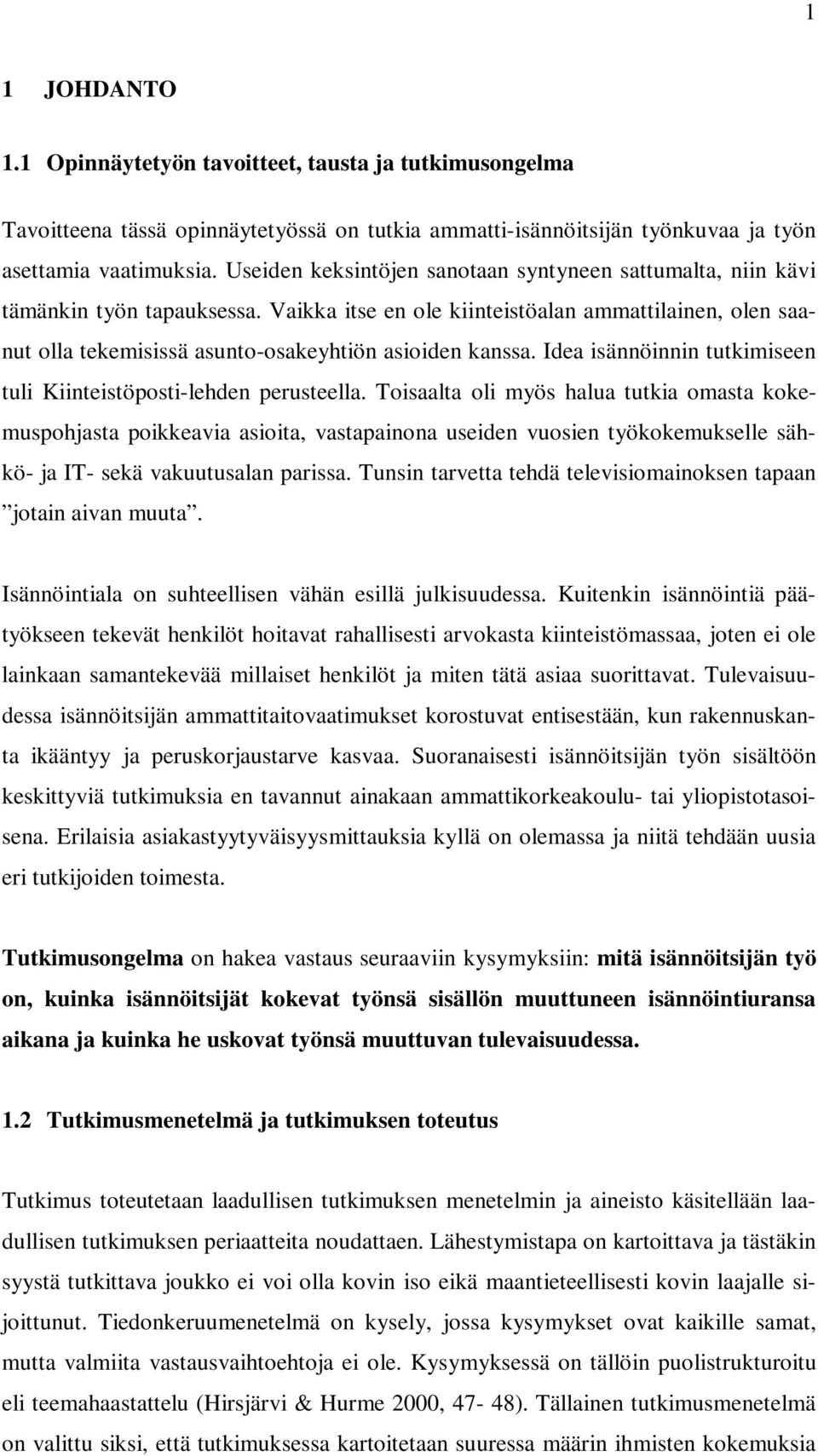 Vaikka itse en ole kiinteistöalan ammattilainen, olen saanut olla tekemisissä asunto-osakeyhtiön asioiden kanssa. Idea isännöinnin tutkimiseen tuli Kiinteistöposti-lehden perusteella.