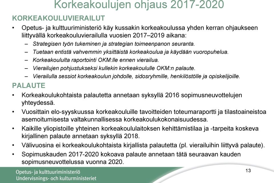 Vierailujen pohjustukseksi kullekin korkeakoululle OKM:n palaute. Vierailulla sessiot korkeakoulun johdolle, sidosryhmille, henkilöstölle ja opiskelijoille.