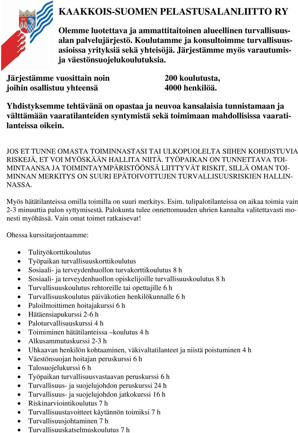 Yhdistyksemme tehtävänä on opastaa ja neuvoa kansalaisia tunnistamaan ja välttämään vaaratilanteiden syntymistä sekä toimimaan mahdollisissa vaaratilanteissa oikein.