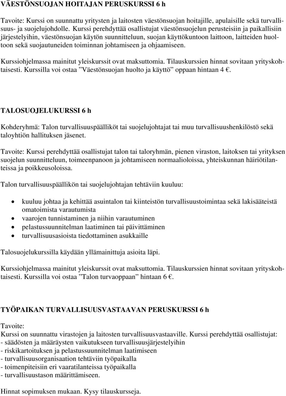 toiminnan johtamiseen ja ohjaamiseen. Kurssiohjelmassa mainitut yleiskurssit ovat maksuttomia. Tilauskurssien hinnat sovitaan yrityskohtaisesti.