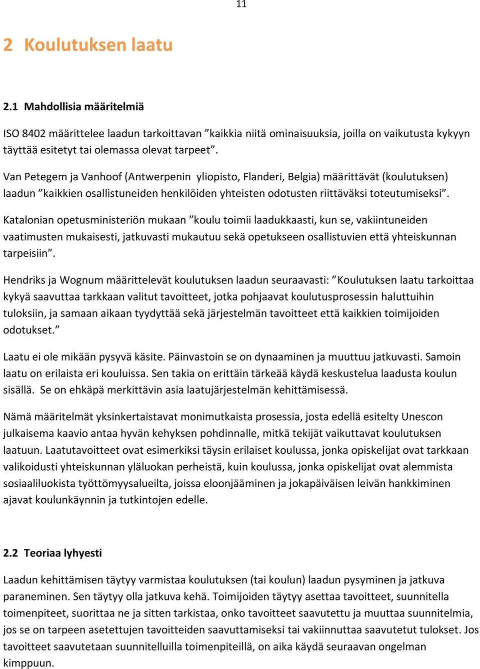 Katalonian opetusministeriön mukaan koulu toimii laadukkaasti, kun se, vakiintuneiden vaatimusten mukaisesti, jatkuvasti mukautuu sekä opetukseen osallistuvien että yhteiskunnan tarpeisiin.