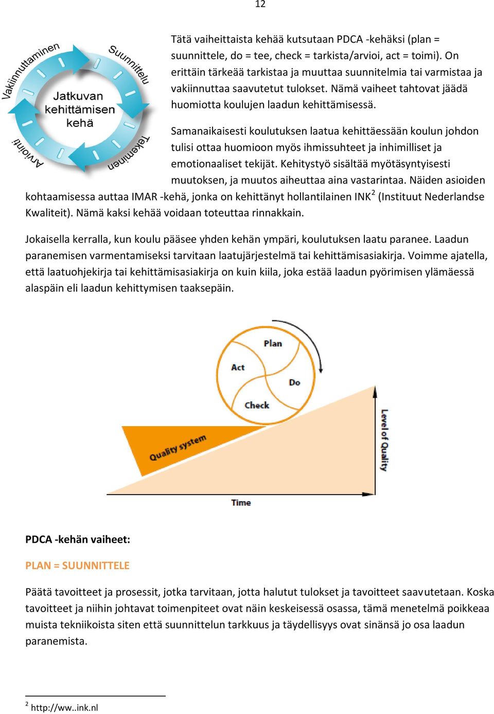 Samanaikaisesti koulutuksen laatua kehittäessään koulun johdon tulisi ottaa huomioon myös ihmissuhteet ja inhimilliset ja emotionaaliset tekijät.