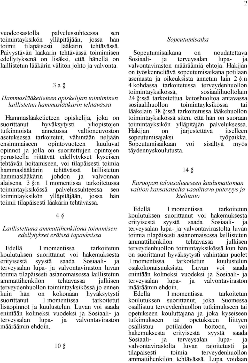 valtioneuvoston hammaslääkärin tehtävässä laillistetun hammaslääkärin johdon ja valvonnan alaisena 3 :n 1 momentissa tarkoitetussa toimintayksikössä palvelussuhteessa sen 4 Laillistettuna