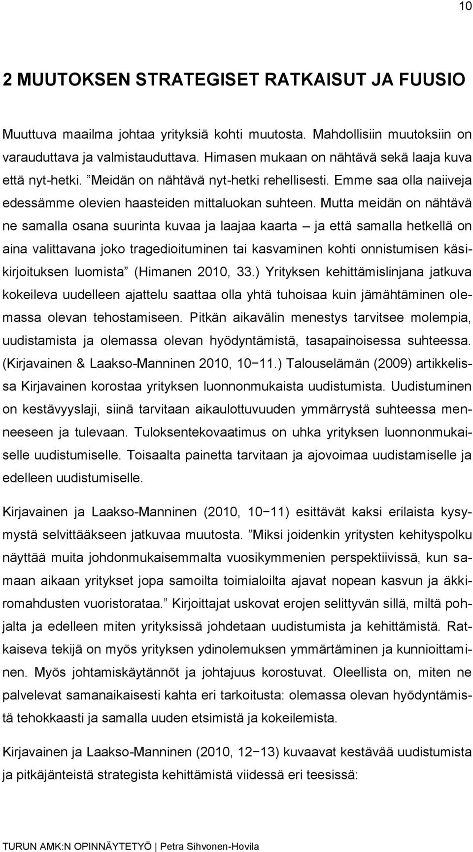 Mutta meidän on nähtävä ne samalla osana suurinta kuvaa ja laajaa kaarta ja että samalla hetkellä on aina valittavana joko tragedioituminen tai kasvaminen kohti onnistumisen käsikirjoituksen luomista