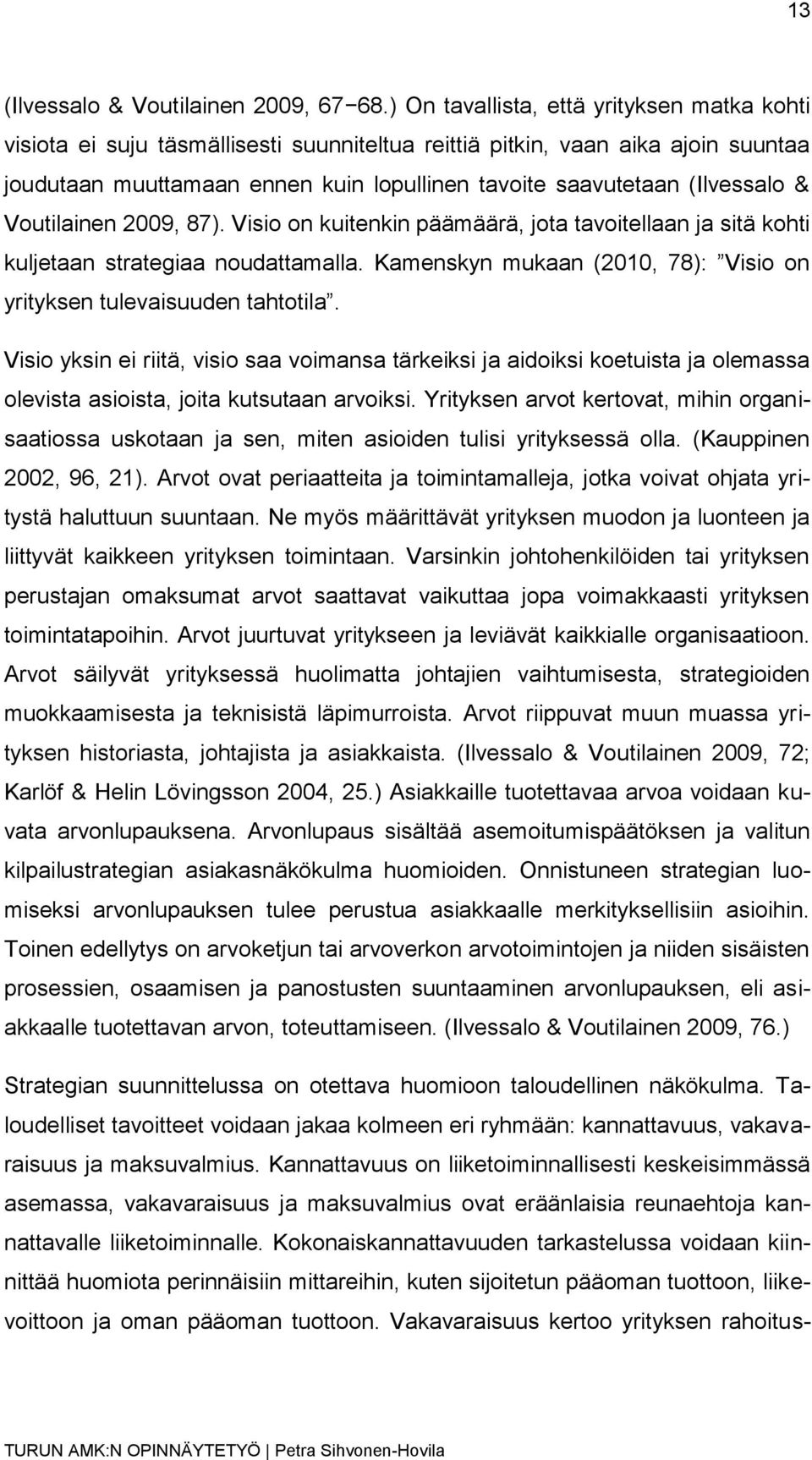 (Ilvessalo & Voutilainen 2009, 87). Visio on kuitenkin päämäärä, jota tavoitellaan ja sitä kohti kuljetaan strategiaa noudattamalla.