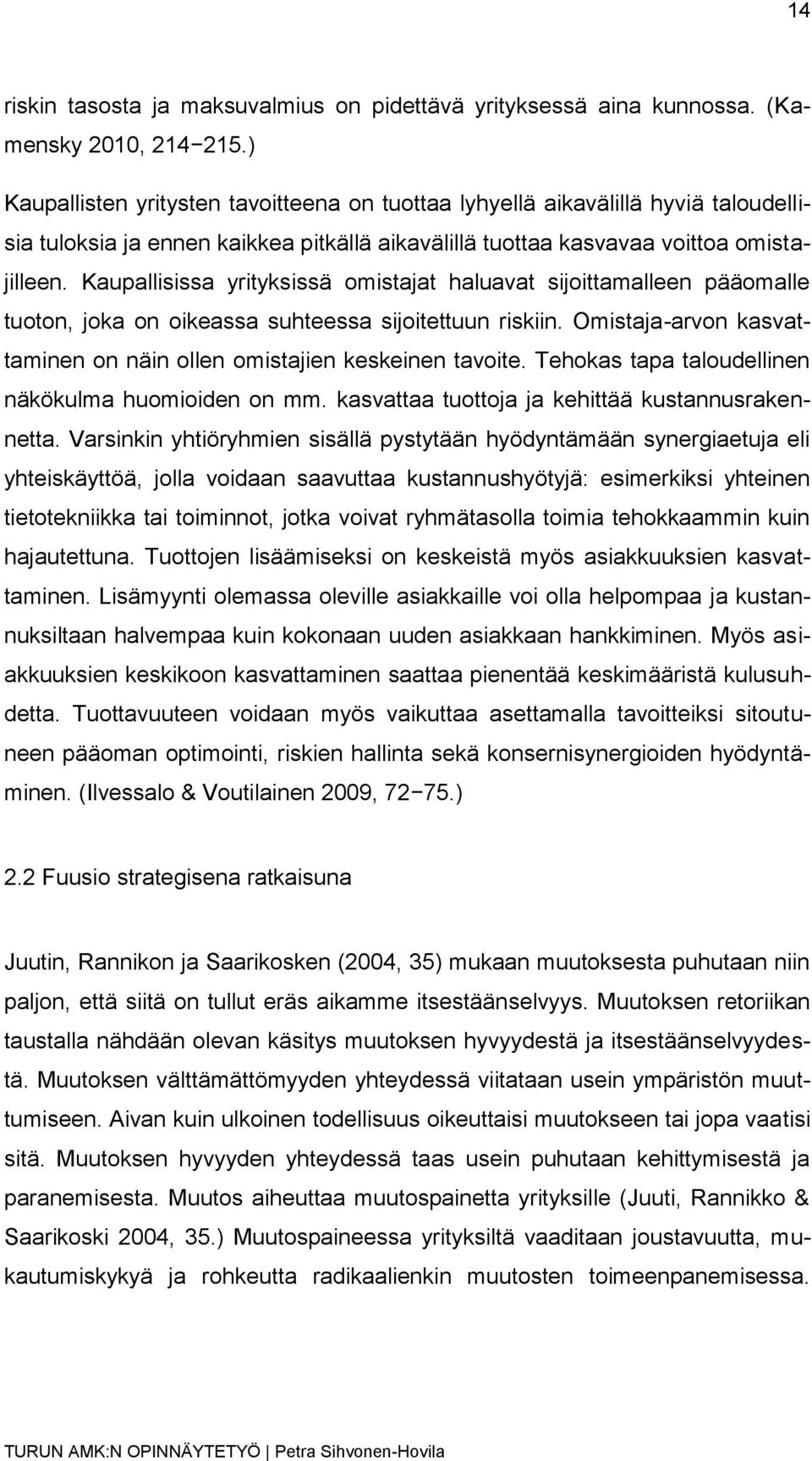 Kaupallisissa yrityksissä omistajat haluavat sijoittamalleen pääomalle tuoton, joka on oikeassa suhteessa sijoitettuun riskiin. Omistaja-arvon kasvattaminen on näin ollen omistajien keskeinen tavoite.