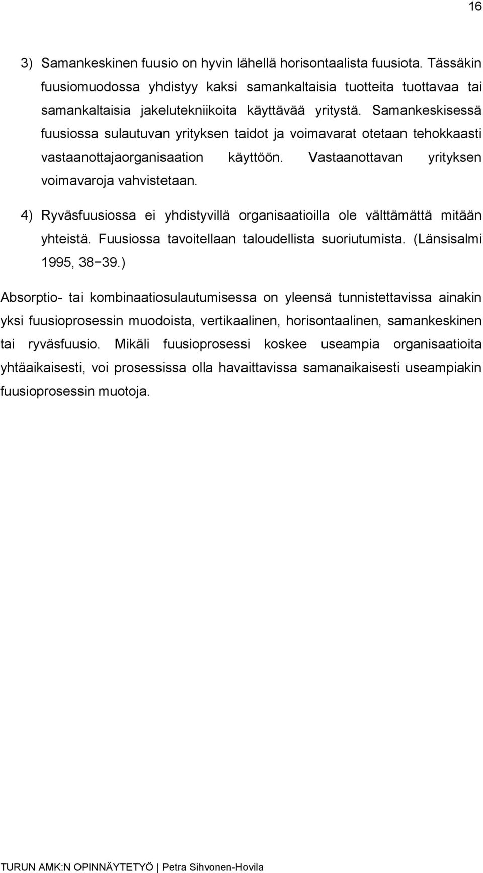 4) Ryväsfuusiossa ei yhdistyvillä organisaatioilla ole välttämättä mitään yhteistä. Fuusiossa tavoitellaan taloudellista suoriutumista. (Länsisalmi 1995, 38 39.