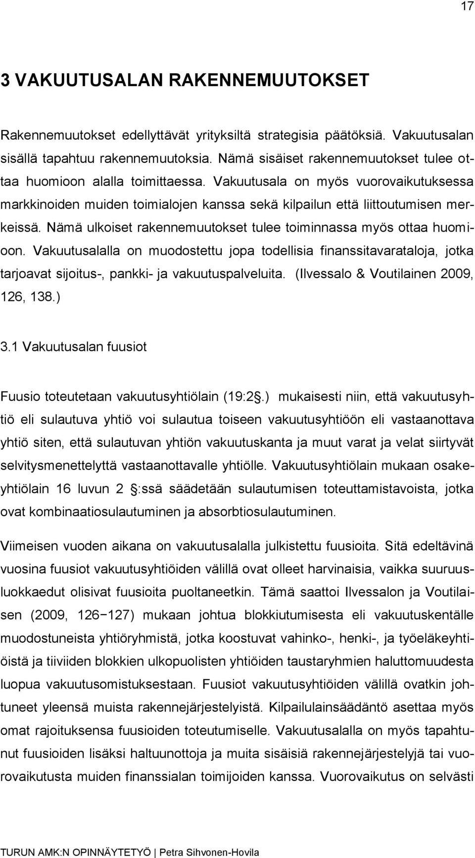 Nämä ulkoiset rakennemuutokset tulee toiminnassa myös ottaa huomioon. Vakuutusalalla on muodostettu jopa todellisia finanssitavarataloja, jotka tarjoavat sijoitus-, pankki- ja vakuutuspalveluita.