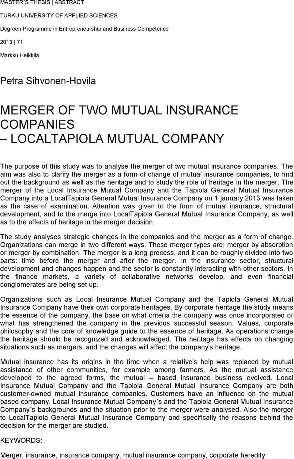 The aim was also to clarify the merger as a form of change of mutual insurance companies, to find out the background as well as the heritage and to study the role of heritage in the merger.
