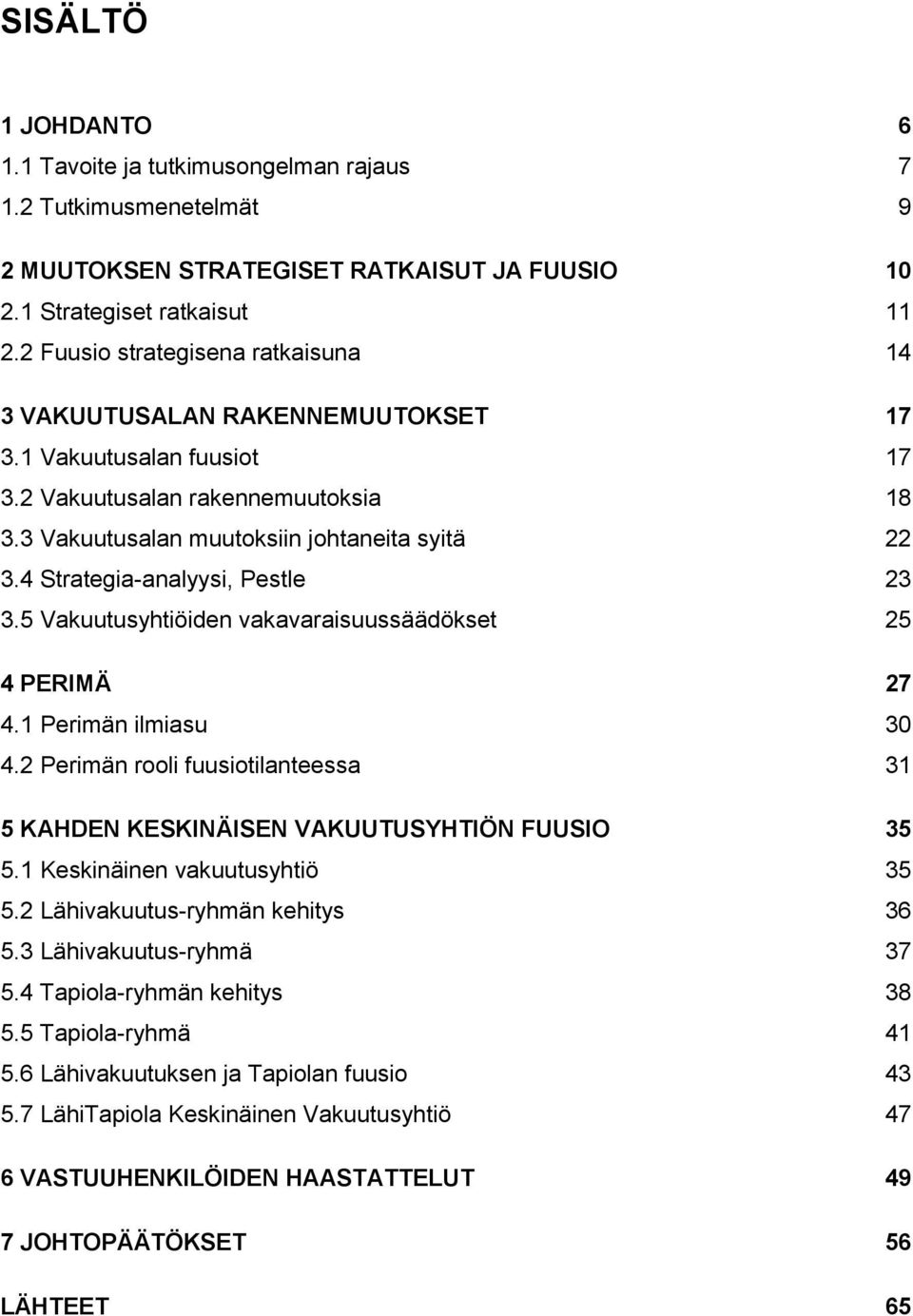 4 Strategia-analyysi, Pestle 23 3.5 Vakuutusyhtiöiden vakavaraisuussäädökset 25 4 PERIMÄ 27 4.1 Perimän ilmiasu 30 4.