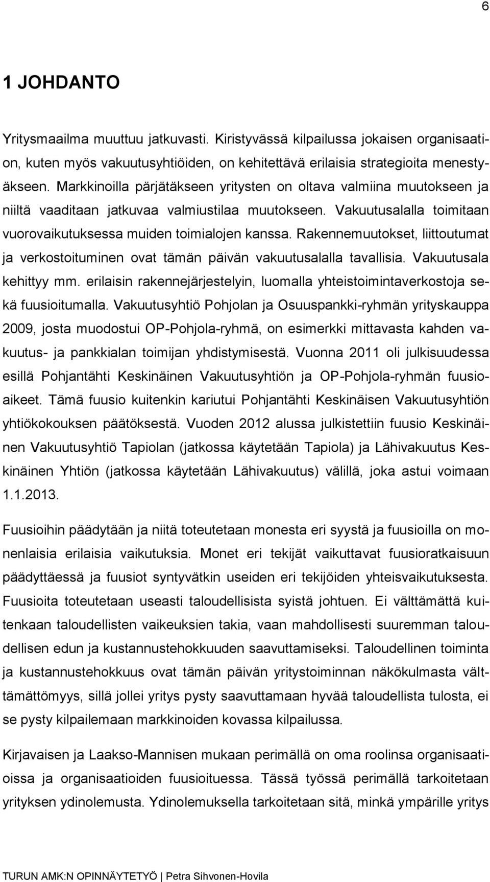 Rakennemuutokset, liittoutumat ja verkostoituminen ovat tämän päivän vakuutusalalla tavallisia. Vakuutusala kehittyy mm.