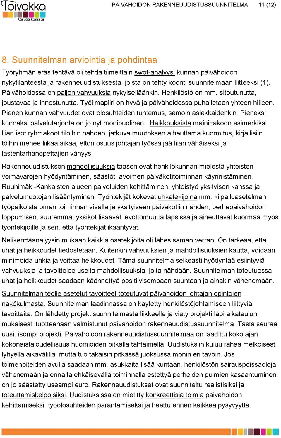 liitteeksi (1). Päivähoidossa on paljon vahvuuksia nykyiselläänkin. Henkilöstö on mm. sitoutunutta, joustavaa ja innostunutta. Työilmapiiri on hyvä ja päivähoidossa puhalletaan yhteen hiileen.