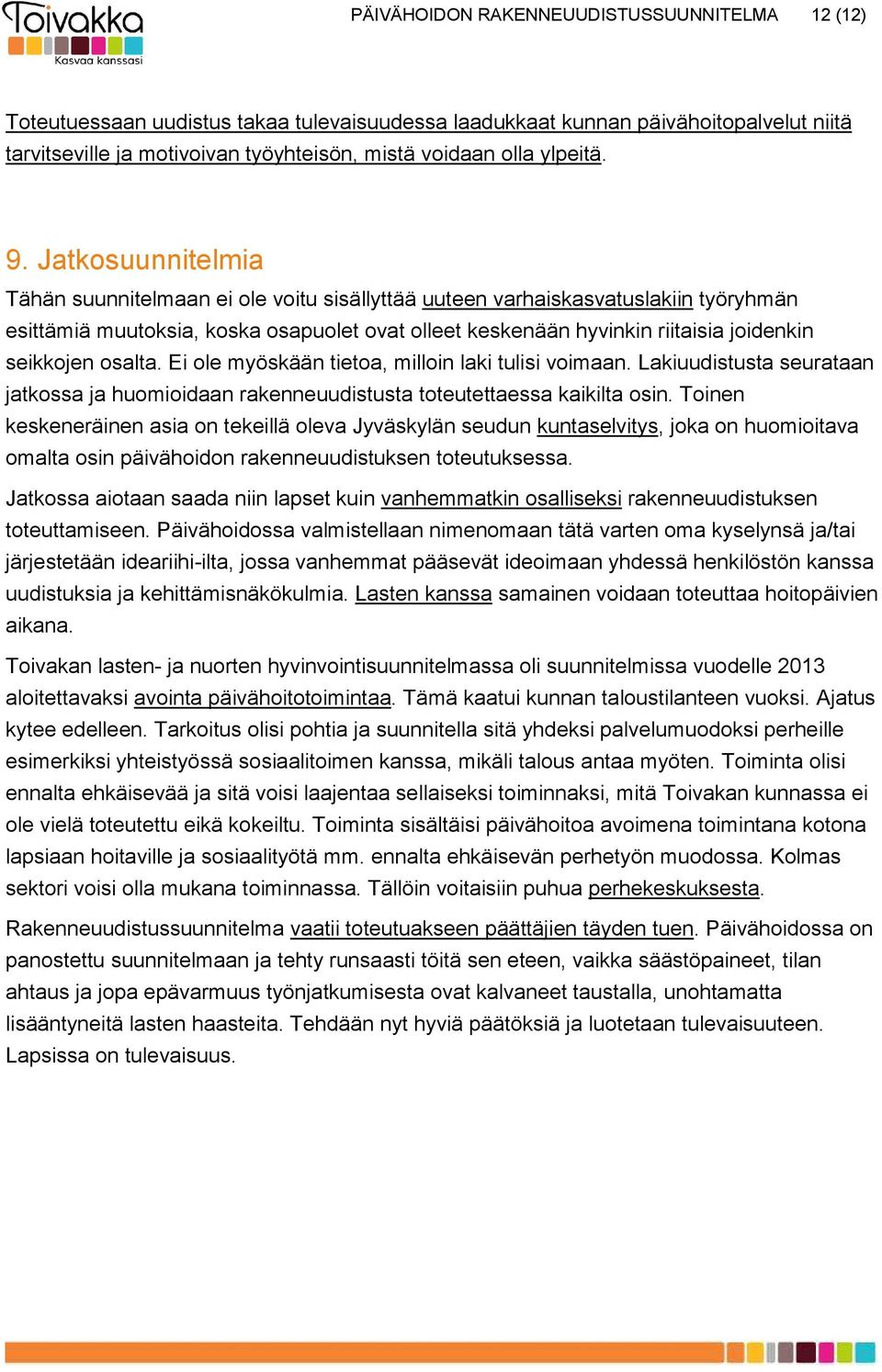 Jatkosuunnitelmia Tähän suunnitelmaan ei ole voitu sisällyttää uuteen varhaiskasvatuslakiin työryhmän esittämiä muutoksia, koska osapuolet ovat olleet keskenään hyvinkin riitaisia joidenkin seikkojen