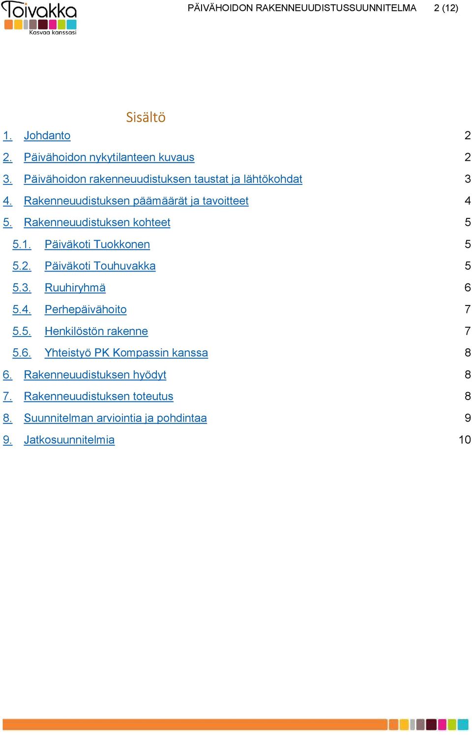 Rakenneuudistuksen kohteet 5 5.1. Päiväkoti Tuokkonen 5 5.2. Päiväkoti Touhuvakka 5 5.3. Ruuhiryhmä 6 5.4. Perhepäivähoito 7 5.5. Henkilöstön rakenne 7 5.