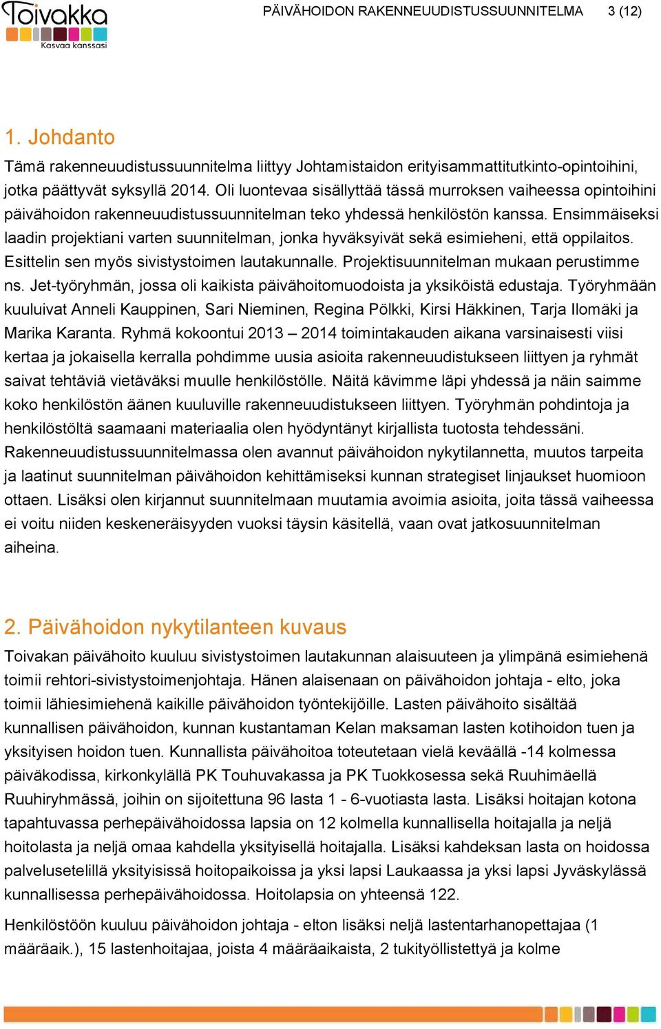 Ensimmäiseksi laadin projektiani varten suunnitelman, jonka hyväksyivät sekä esimieheni, että oppilaitos. Esittelin sen myös sivistystoimen lautakunnalle. Projektisuunnitelman mukaan perustimme ns.