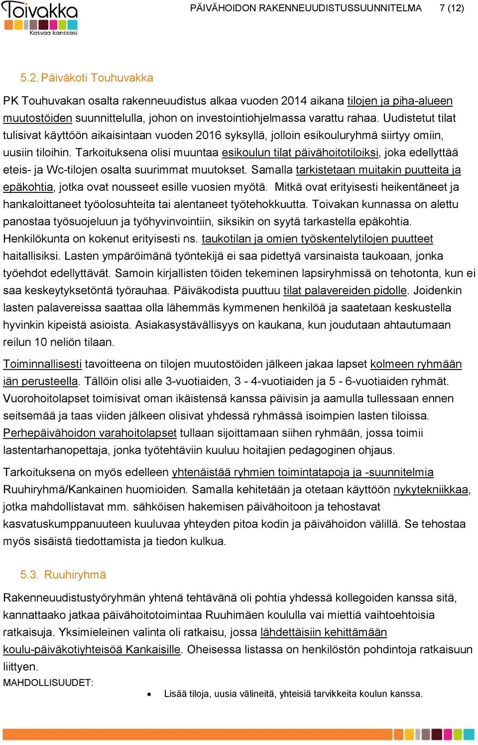 Uudistetut tilat tulisivat käyttöön aikaisintaan vuoden 2016 syksyllä, jolloin esikouluryhmä siirtyy omiin, uusiin tiloihin.