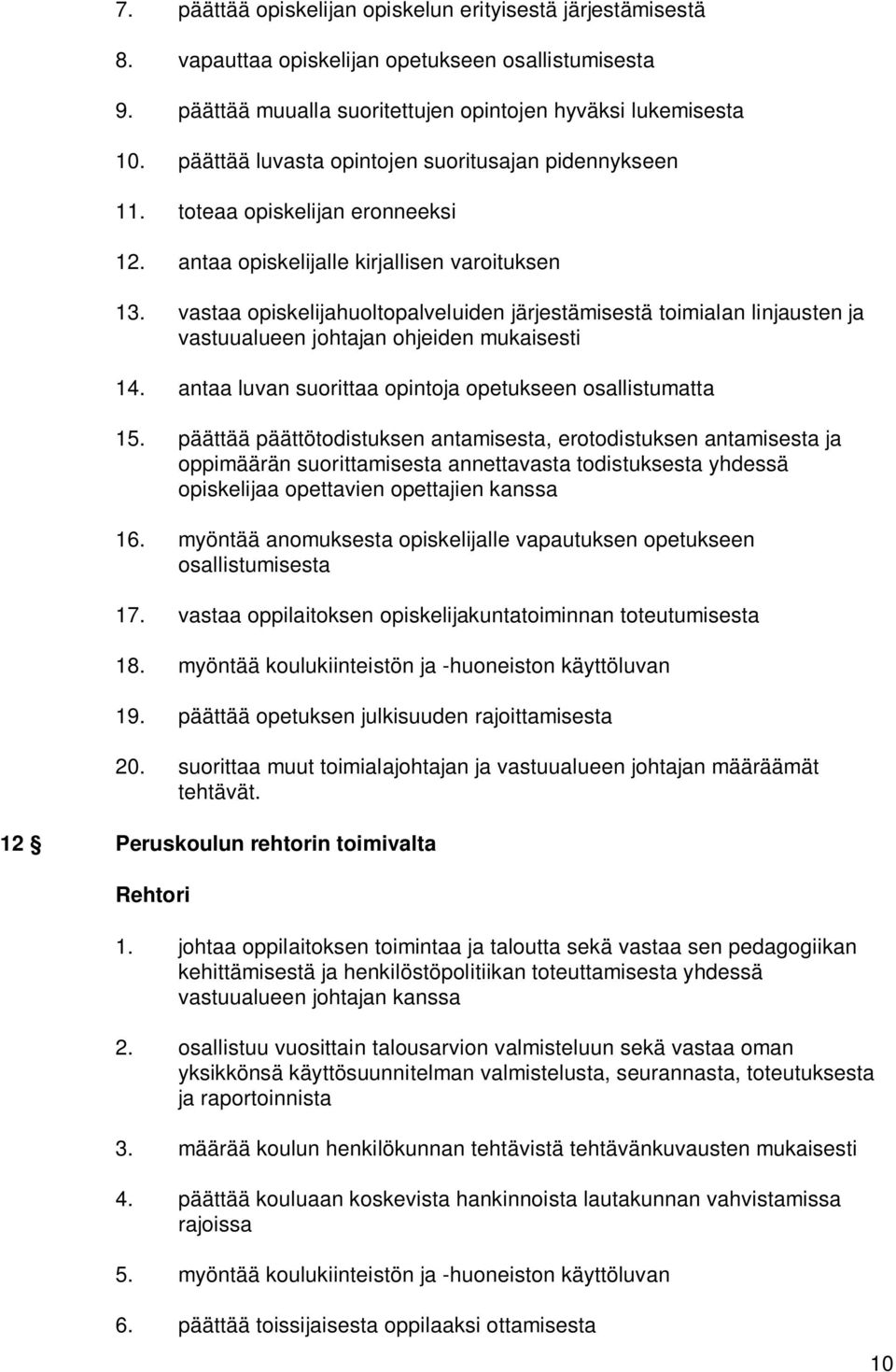 vastaa opiskelijahuoltopalveluiden järjestämisestä toimialan linjausten ja vastuualueen johtajan ohjeiden mukaisesti 14. antaa luvan suorittaa opintoja opetukseen osallistumatta 15.