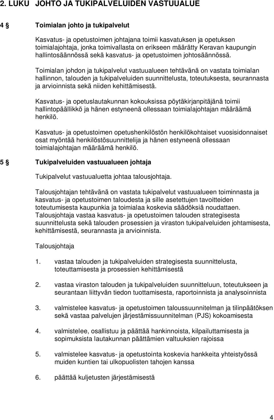 Toimialan johdon ja tukipalvelut vastuualueen tehtävänä on vastata toimialan hallinnon, talouden ja tukipalveluiden suunnittelusta, toteutuksesta, seurannasta ja arvioinnista sekä niiden