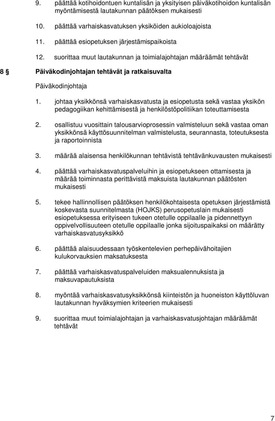 johtaa yksikkönsä varhaiskasvatusta ja esiopetusta sekä vastaa yksikön pedagogiikan kehittämisestä ja henkilöstöpolitiikan toteuttamisesta 2.