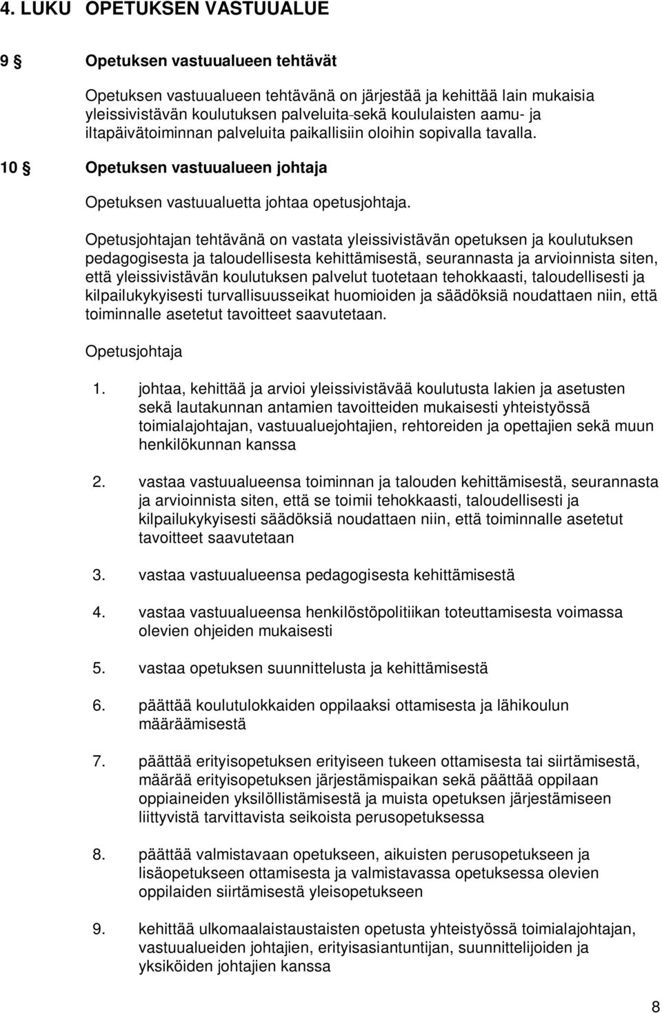 Opetusjohtajan tehtävänä on vastata yleissivistävän opetuksen ja koulutuksen pedagogisesta ja taloudellisesta kehittämisestä, seurannasta ja arvioinnista siten, että yleissivistävän koulutuksen