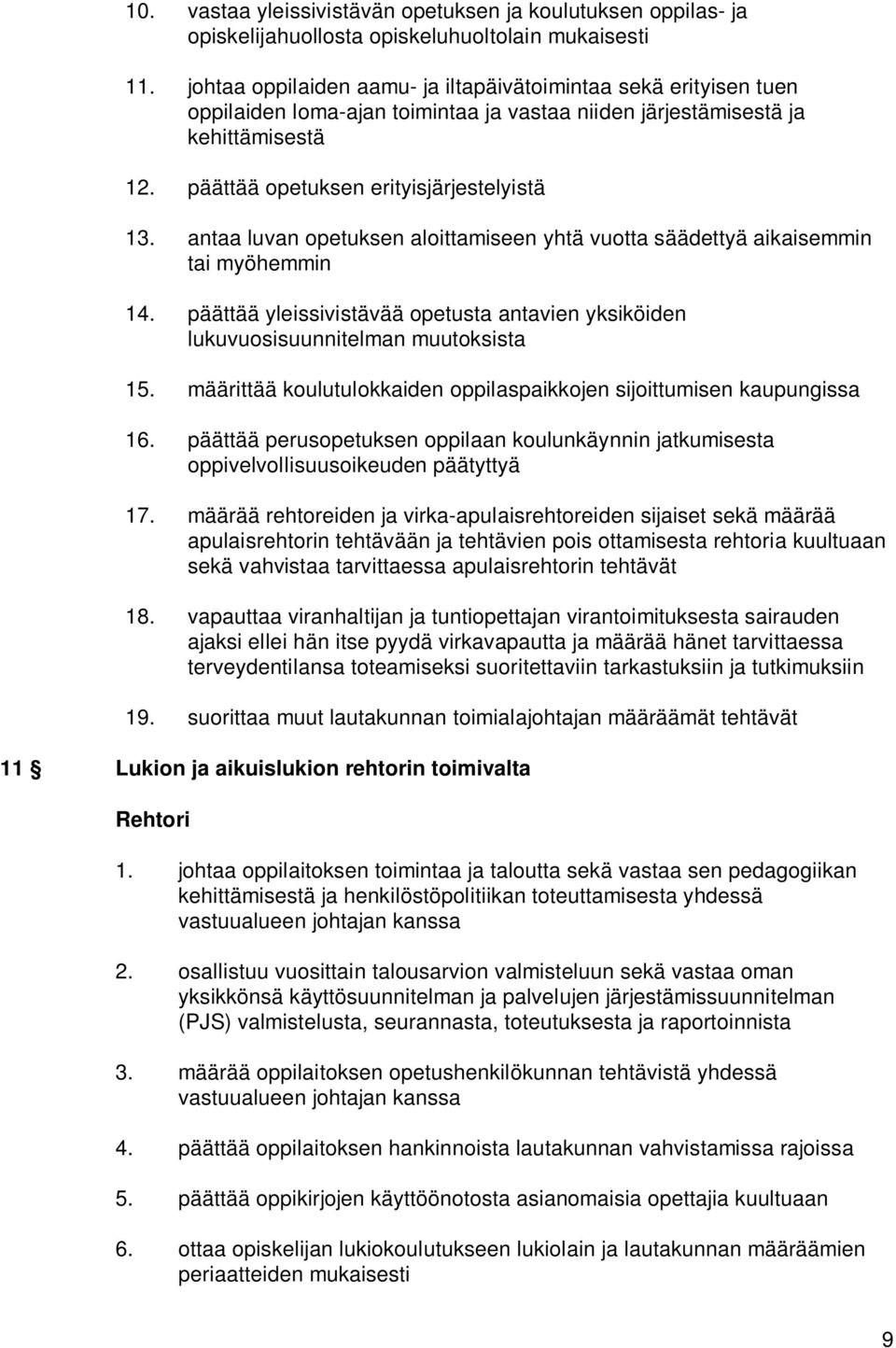 antaa luvan opetuksen aloittamiseen yhtä vuotta säädettyä aikaisemmin tai myöhemmin 14. päättää yleissivistävää opetusta antavien yksiköiden lukuvuosisuunnitelman muutoksista 15.