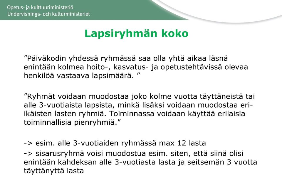 Ryhmät voidaan muodostaa joko kolme vuotta täyttäneistä tai alle 3-vuotiaista lapsista, minkä lisäksi voidaan muodostaa eriikäisten lasten