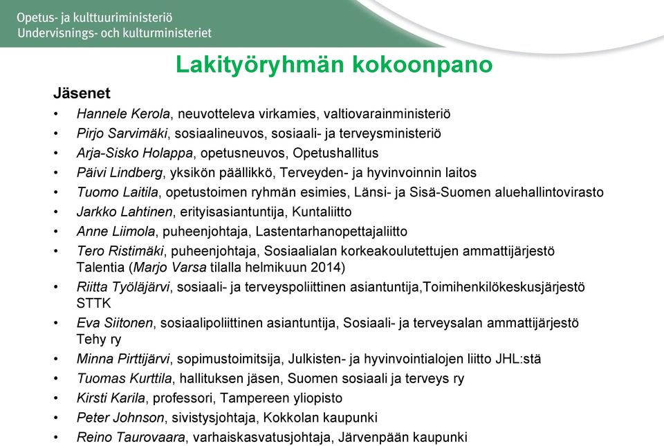 erityisasiantuntija, Kuntaliitto Anne Liimola, puheenjohtaja, Lastentarhanopettajaliitto Tero Ristimäki, puheenjohtaja, Sosiaalialan korkeakoulutettujen ammattijärjestö Talentia (Marjo Varsa tilalla