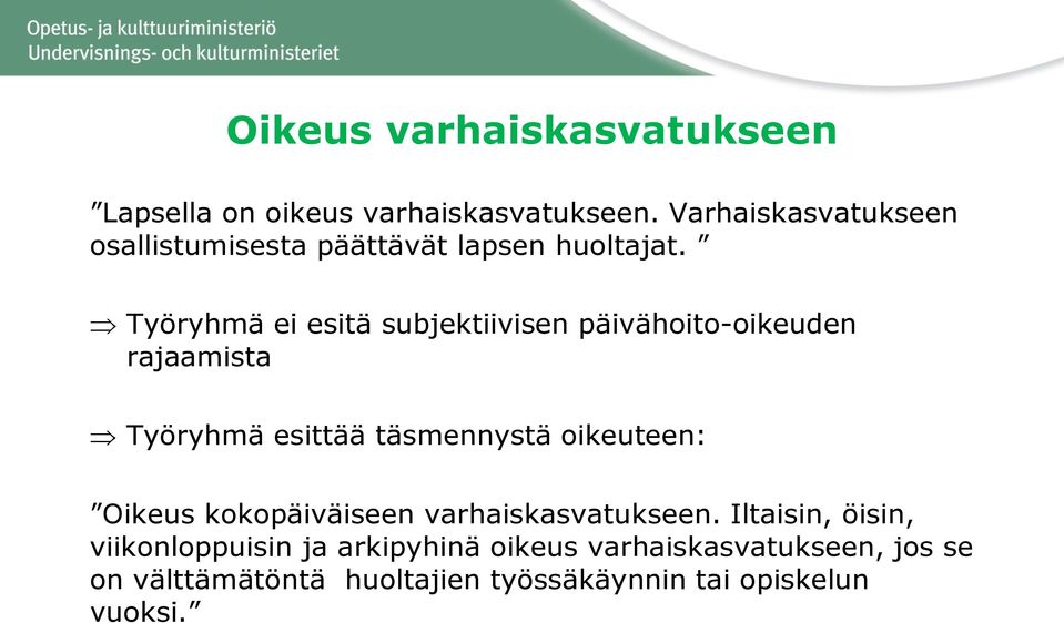 Työryhmä ei esitä subjektiivisen päivähoito-oikeuden rajaamista Työryhmä esittää täsmennystä oikeuteen: