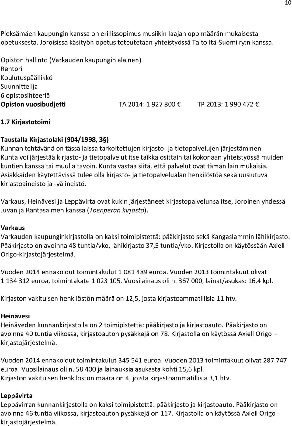 7 Kirjastotoimi Taustalla Kirjastolaki (904/1998, 3 ) Kunnan tehtävänä on tässä laissa tarkoitettujen kirjasto- ja tietopalvelujen järjestäminen.