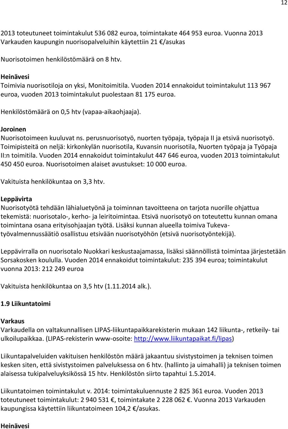 Henkilöstömäärä on 0,5 htv (vapaa-aikaohjaaja). Joroinen Nuorisotoimeen kuuluvat ns. perusnuorisotyö, nuorten työpaja, työpaja II ja etsivä nuorisotyö.