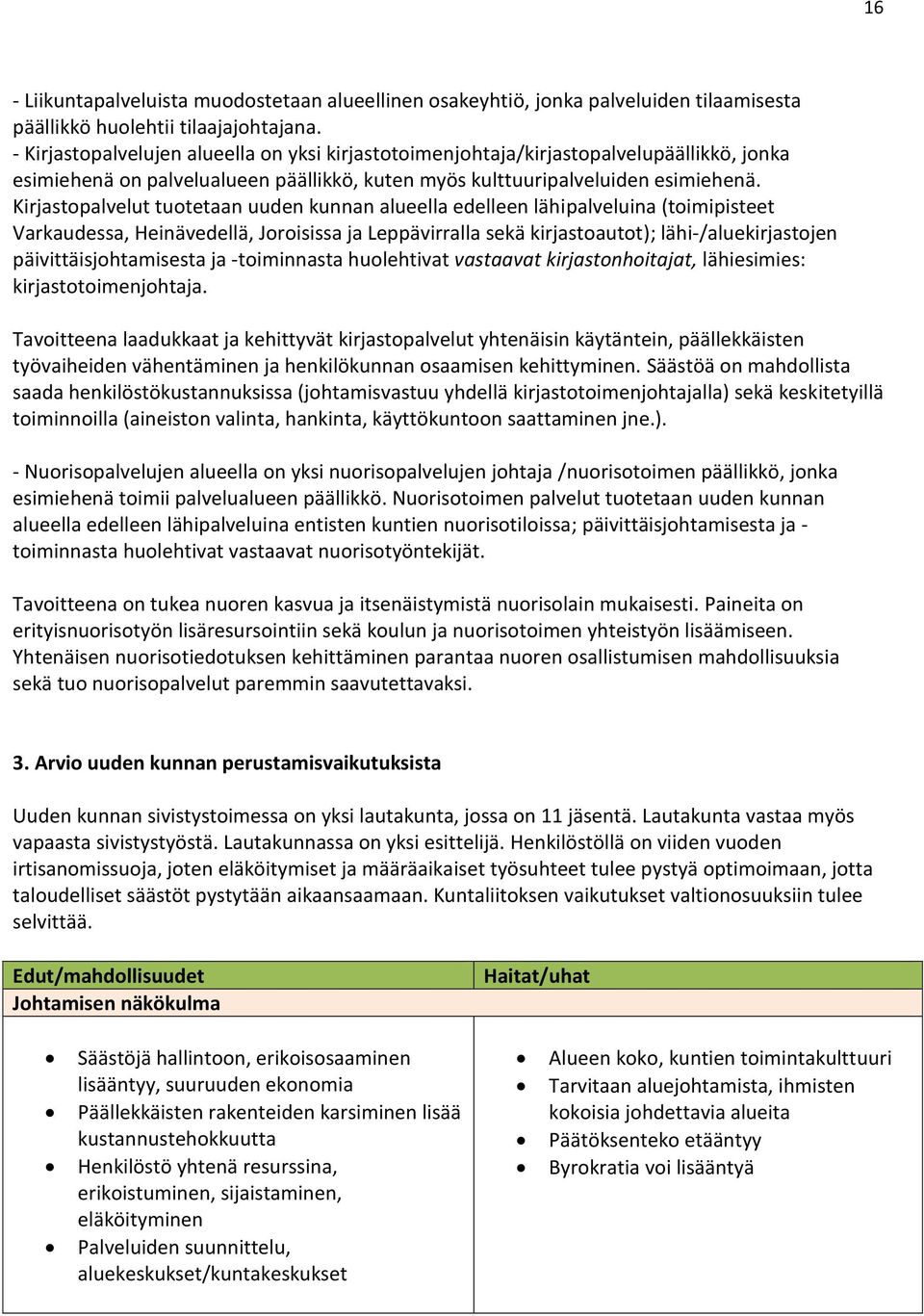 Kirjastopalvelut tuotetaan uuden kunnan alueella edelleen lähipalveluina (toimipisteet Varkaudessa, Heinävedellä, Joroisissa ja Leppävirralla sekä kirjastoautot); lähi-/aluekirjastojen